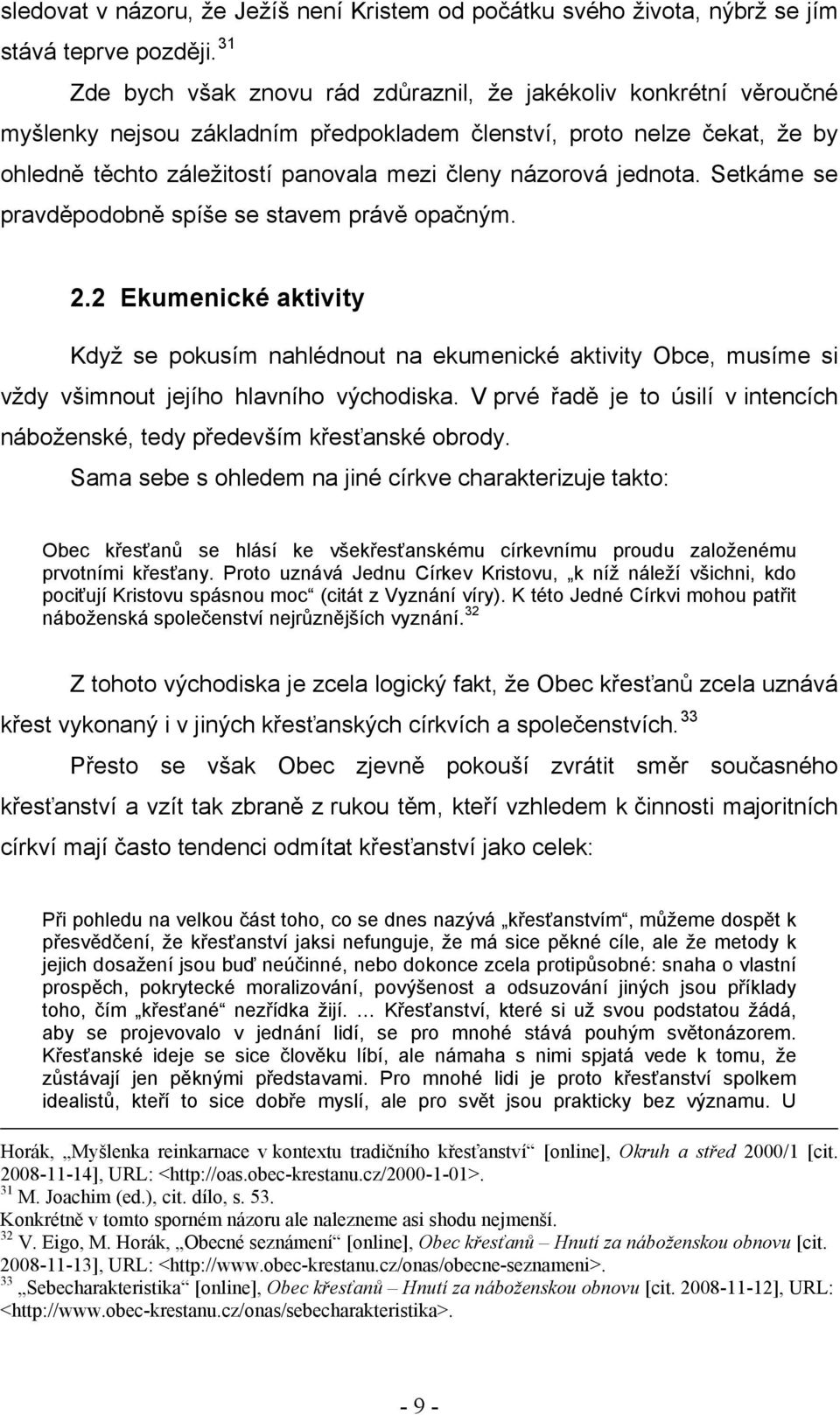 jednota. Setkáme se pravděpodobně spíše se stavem právě opačným. 2.2 Ekumenické aktivity Když se pokusím nahlédnout na ekumenické aktivity Obce, musíme si vždy všimnout jejího hlavního východiska.