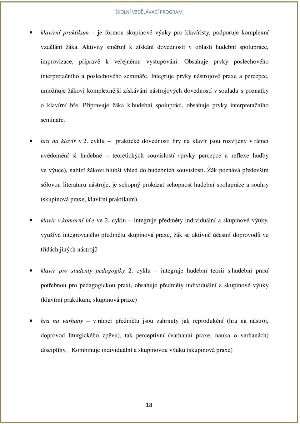 Integruje prvky nástrojové praxe a percepce, umožňuje žákovi komplexnější získávání nástrojových dovedností v souladu s poznatky o klavírní hře.