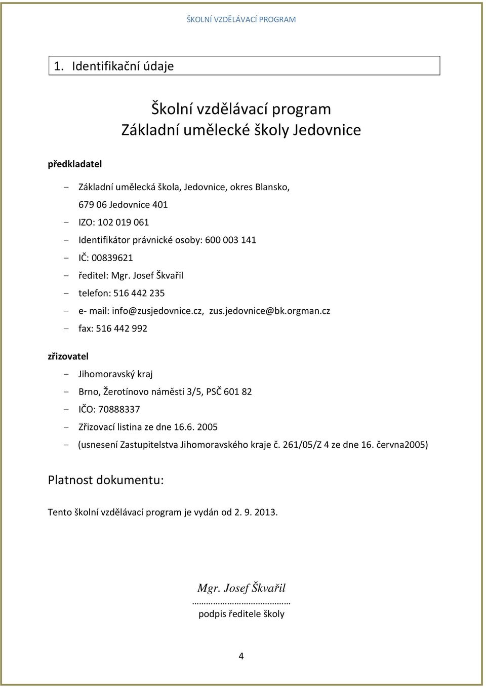 orgman.cz - fax: 516 442 992 zřizovatel - Jihomoravský kraj - Brno, Žerotínovo náměstí 3/5, PSČ 601 82 - IČO: 70888337 - Zřizovací listina ze dne 16.6. 2005 - (usnesení Zastupitelstva Jihomoravského kraje č.