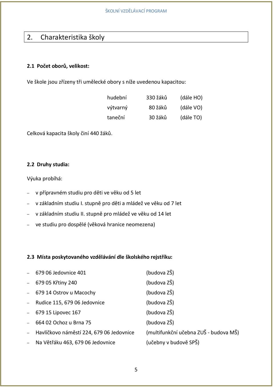 činí 440 žáků. 2.2 Druhy studia: Výuka probíhá: v přípravném studiu pro děti ve věku od 5 let v základním studiu I. stupně pro děti a mládež ve věku od 7 let v základním studiu II.