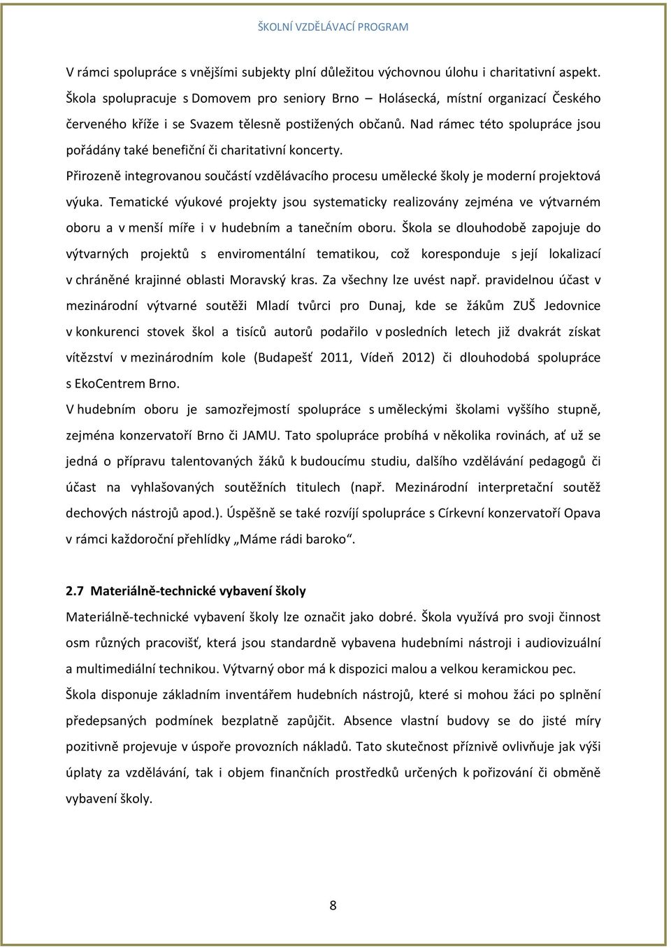 Nad rámec této spolupráce jsou pořádány také benefiční či charitativní koncerty. Přirozeně integrovanou součástí vzdělávacího procesu umělecké školy je moderní projektová výuka.