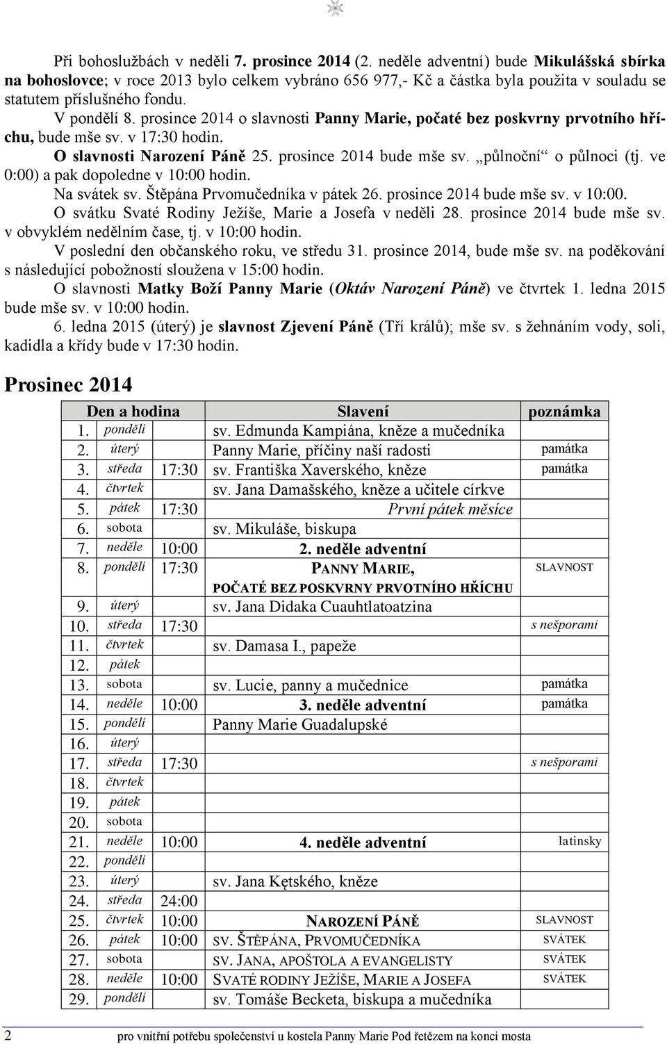 prosince 2014 o slavnosti Panny Marie, počaté bez poskvrny prvotního hříchu, bude mše sv. v 17:30 hodin. O slavnosti Narození Páně 25. prosince 2014 bude mše sv. půlnoční o půlnoci (tj.