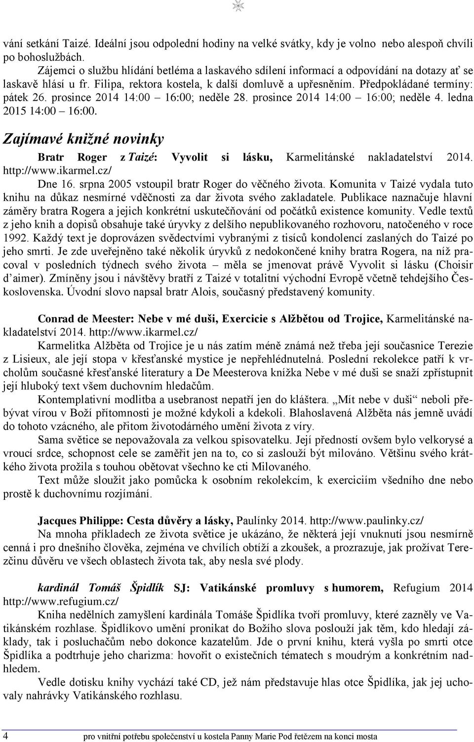 prosince 2014 14:00 16:00; neděle 28. prosince 2014 14:00 16:00; neděle 4. ledna 2015 14:00 16:00. Zajímavé knižné novinky Bratr Roger z Taizé: Vyvolit si lásku, Karmelitánské nakladatelství 2014.