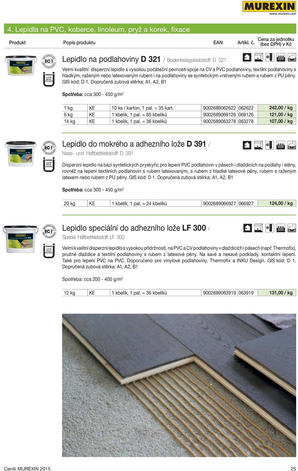 Dopručená zubová stěrka: A1, A2, B1 Spotřeba: cca 300-450 g/m 2 1 kg KE 10 ks / karton, 1 pal. = 35 kart. 9002689062622 062622 242,00 / kg 6 kg KE 1 kbelík, 1 pal.