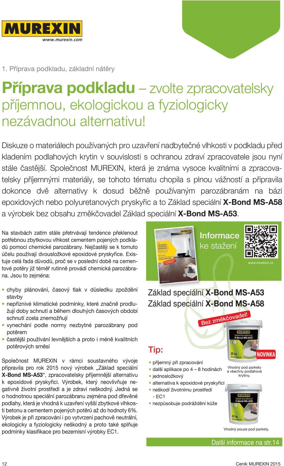 Společnost MUREXIN, která je známa vysoce kvalitními a zpracovatelsky příjemnými materiály, se tohoto tématu chopila s plnou vážností a připravila dokonce dvě alternativy k dosud běžně používaným