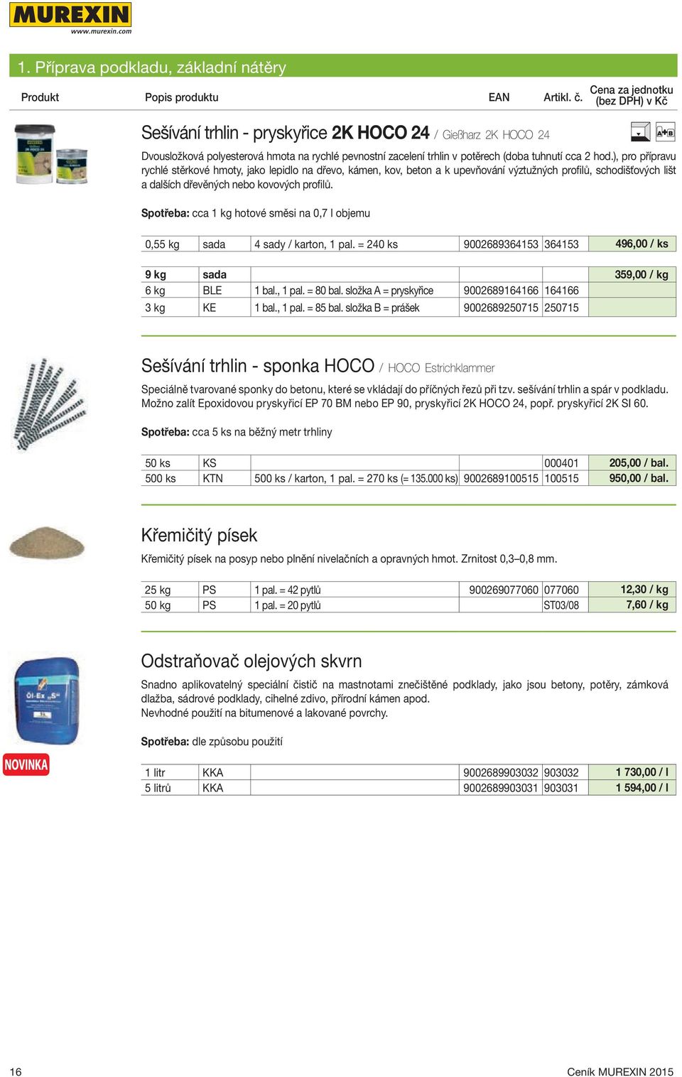 Spotřeba: cca 1 kg hotové směsi na 0,7 l objemu 0,55 kg sada 4 sady / karton, 1 pal. = 240 ks 9002689364153 364153 496,00 / ks 9 kg sada 359,00 / kg 6 kg BLE 1 bal., 1 pal. = 80 bal.