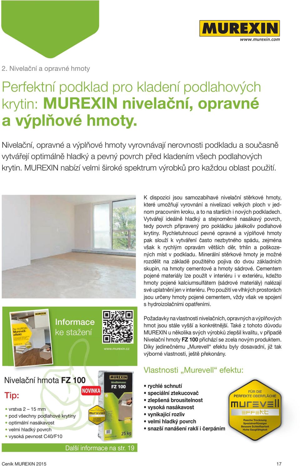 Nivelační, opravné a výplňové hmoty vyrovnávají nerovnosti podkladu a současně vytvářejí optimálně hladký a pevný povrch před kladením všech podlahových krytin.