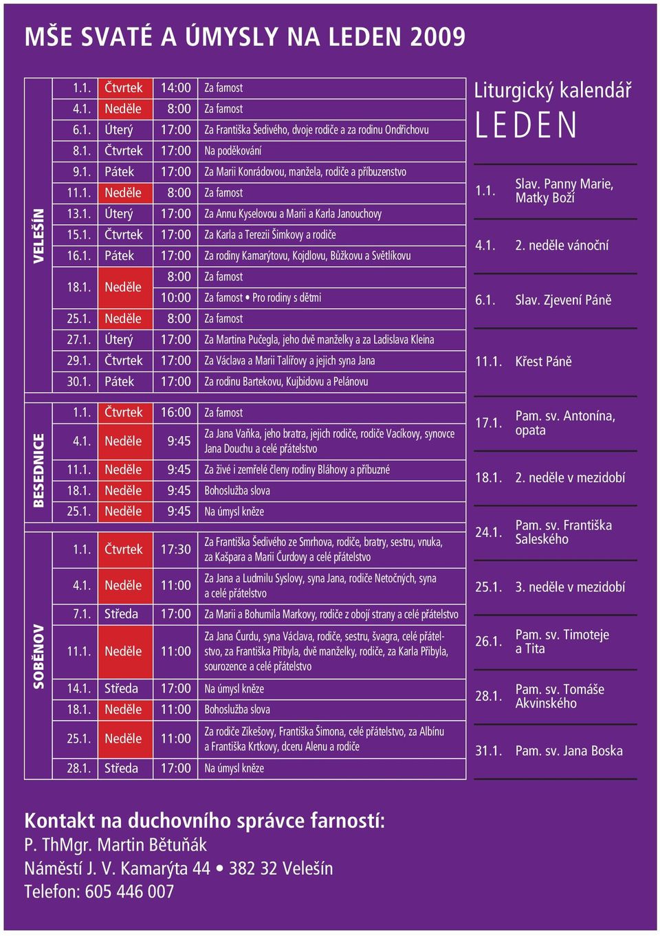 1. Pátek 17:00 Za rodiny Kamarýtovu, Kojdlovu, Bůžkovu a Světlíkovu 18.1. Neděle 8:00 Za farnost 10:00 Za farnost Pro rodiny s dětmi 25.1. Neděle 8:00 Za farnost 27.1. Úterý 17:00 Za Martina Pučegla, jeho dvě manželky a za Ladislava Kleina 29.