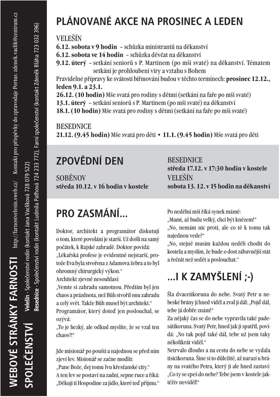 032 396) PLÁNOVANÉ AKCE NA PROSINEC A LEDEN VELEŠÍN 6.12. sobota v 9 hodin schůzka ministrantů na děkanství 6.12. sobota ve 14 hodin schůzka děvčat na děkanství 9.12. úterý setkání seniorů s P.