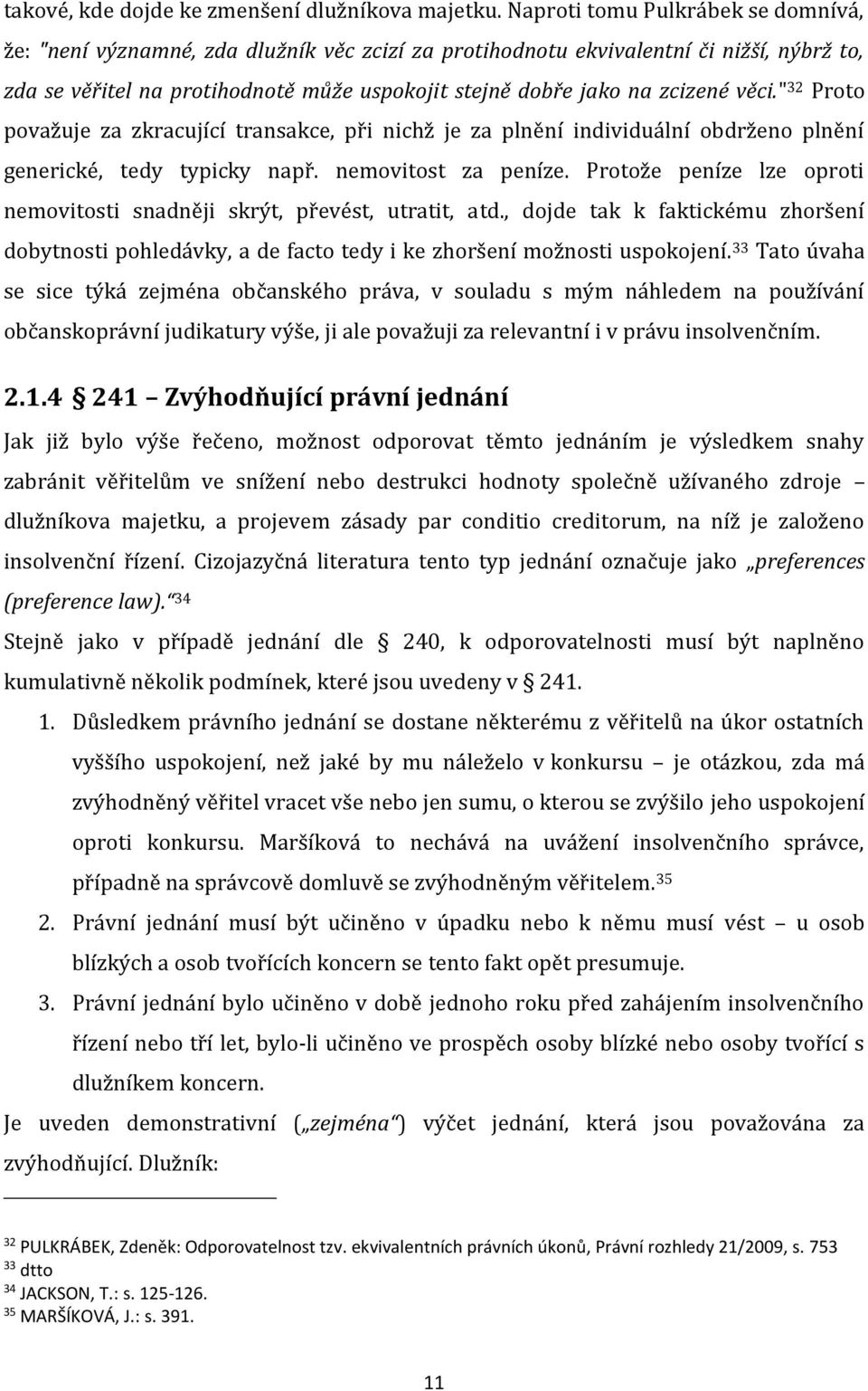 zcizené věci." 32 Proto považuje za zkracující transakce, při nichž je za plnění individuální obdrženo plnění generické, tedy typicky např. nemovitost za peníze.