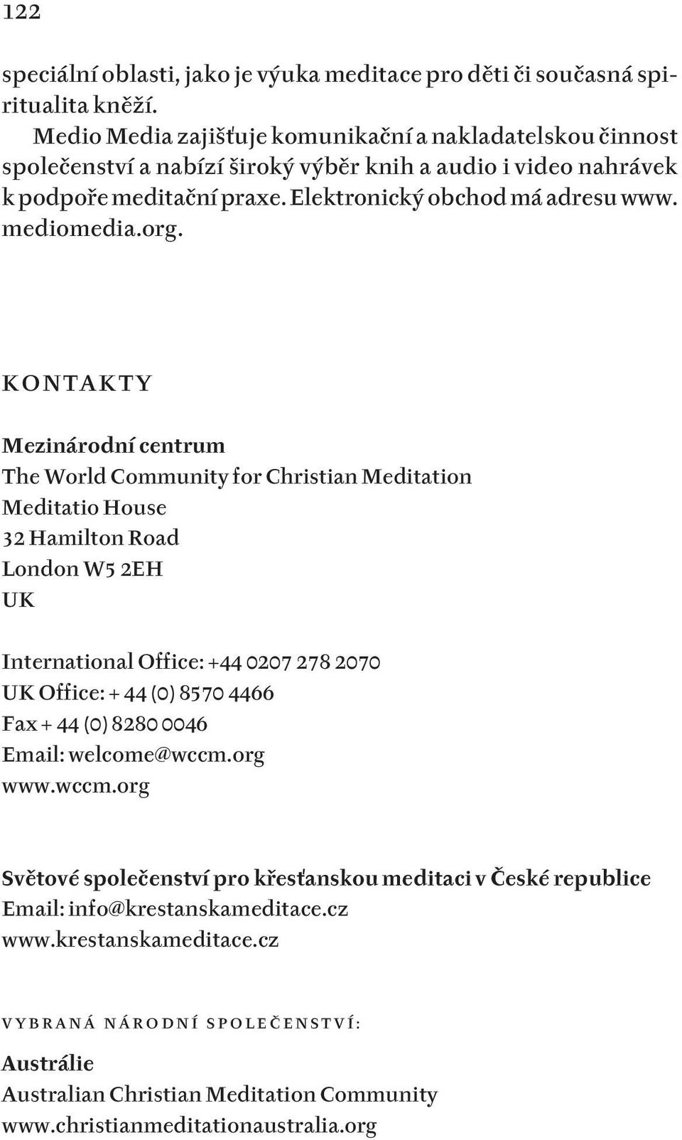 org. K O N T A K T Y Mezinárodní centrum The World Community for Christian Meditation Meditatio House 32 Hamilton Road London W5 2EH UK International Office: +44 0207 278 2070 UK Office: + 44 (0)