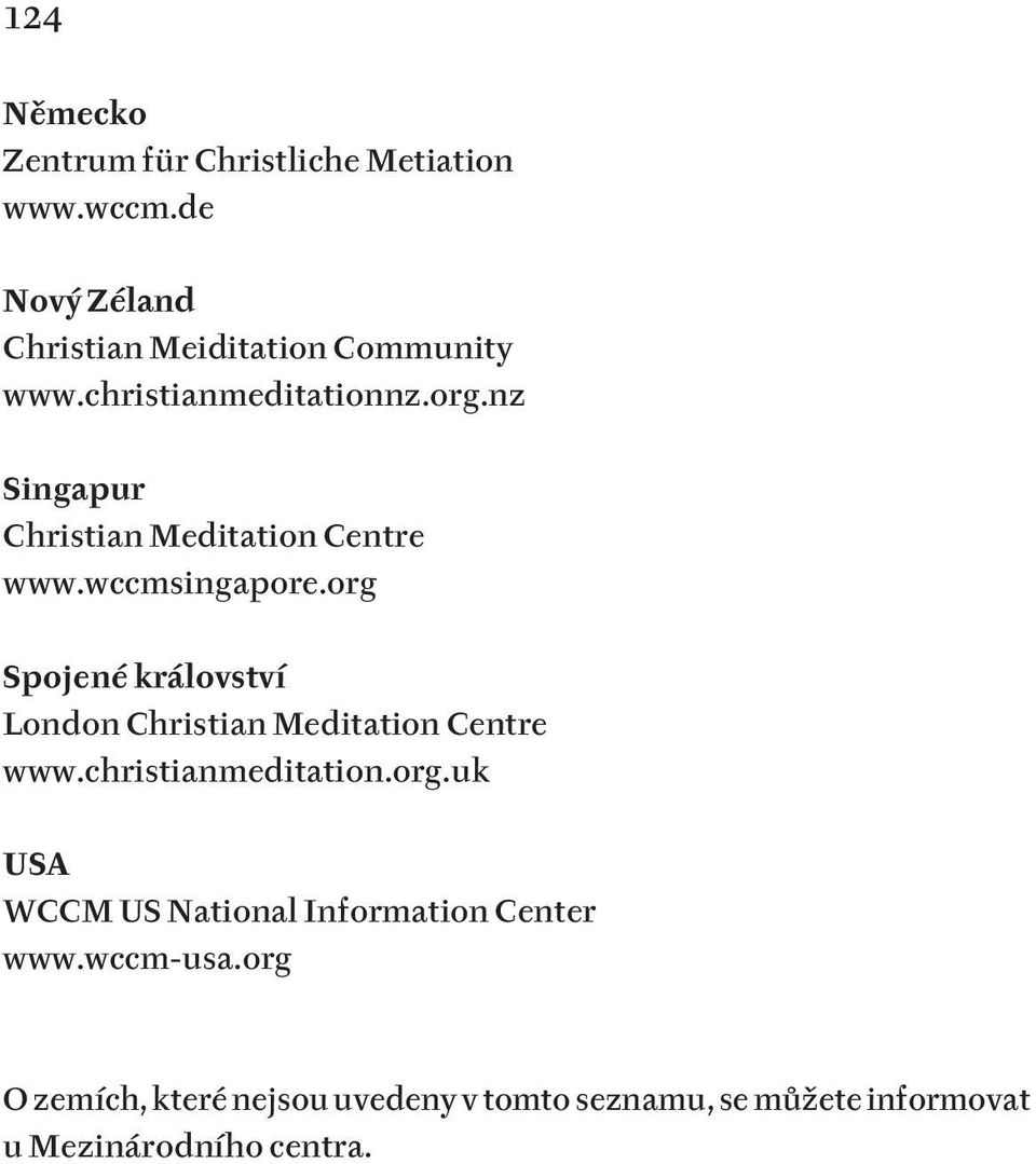 org Spojené království London Christian Meditation Centre www.christianmeditation.org.uk USA WCCM US National Information Center www.