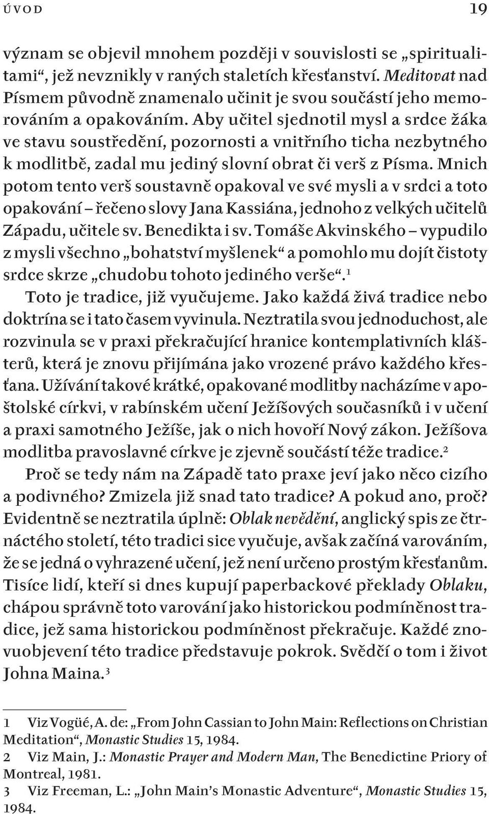 Aby učitel sjednotil mysl a srdce žáka ve stavu soustředění, pozornosti a vnitřního ticha nezbytného k modlitbě, zadal mu jediný slovní obrat či verš z Písma.