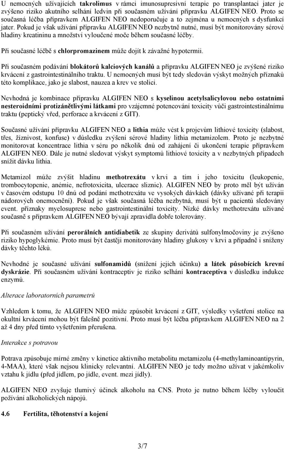 Pokud je však užívání přípravku ALGIFEN NEO nezbytně nutné, musí být monitorovány sérové hladiny kreatininu a množství vyloučené moče během současné léčby.