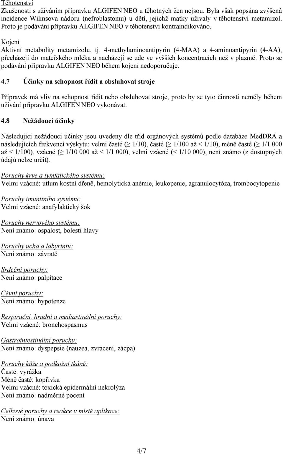 Kojení Aktivní metabolity metamizolu, tj. 4-methylaminoantipyrin (4-MAA) a 4-aminoantipyrin (4-AA), přecházejí do mateřského mléka a nacházejí se zde ve vyšších koncentracích než v plazmě.