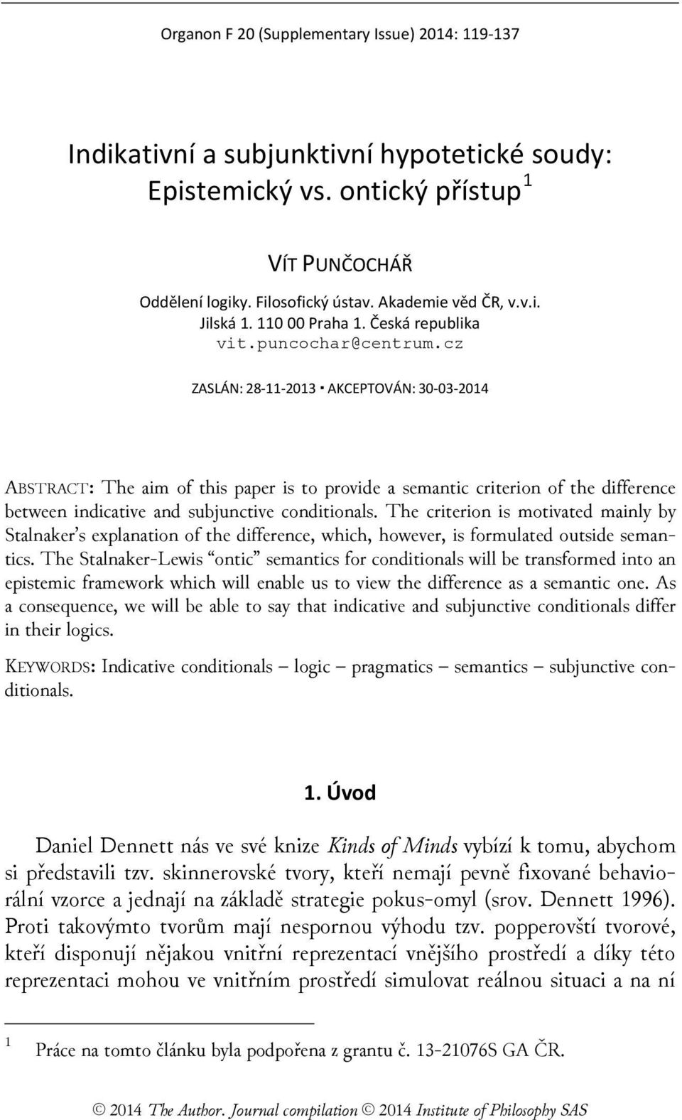 cz ZASLÁN: 28-11-2013 AKCEPTOVÁN: 30-03-2014 ABSTRACT: The aim of this paper is to provide a semantic criterion of the difference between indicative and subjunctive conditionals.