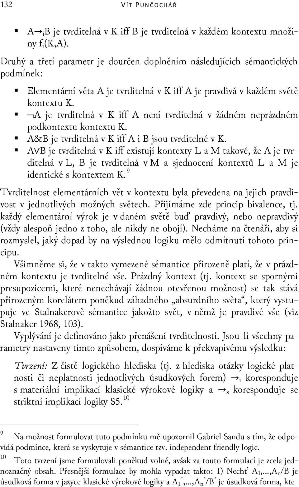 A je tvrditelná v K iff A není tvrditelná v žádném neprázdném podkontextu kontextu K. A&B je tvrditelná v K iff A i B jsou tvrditelné v K.