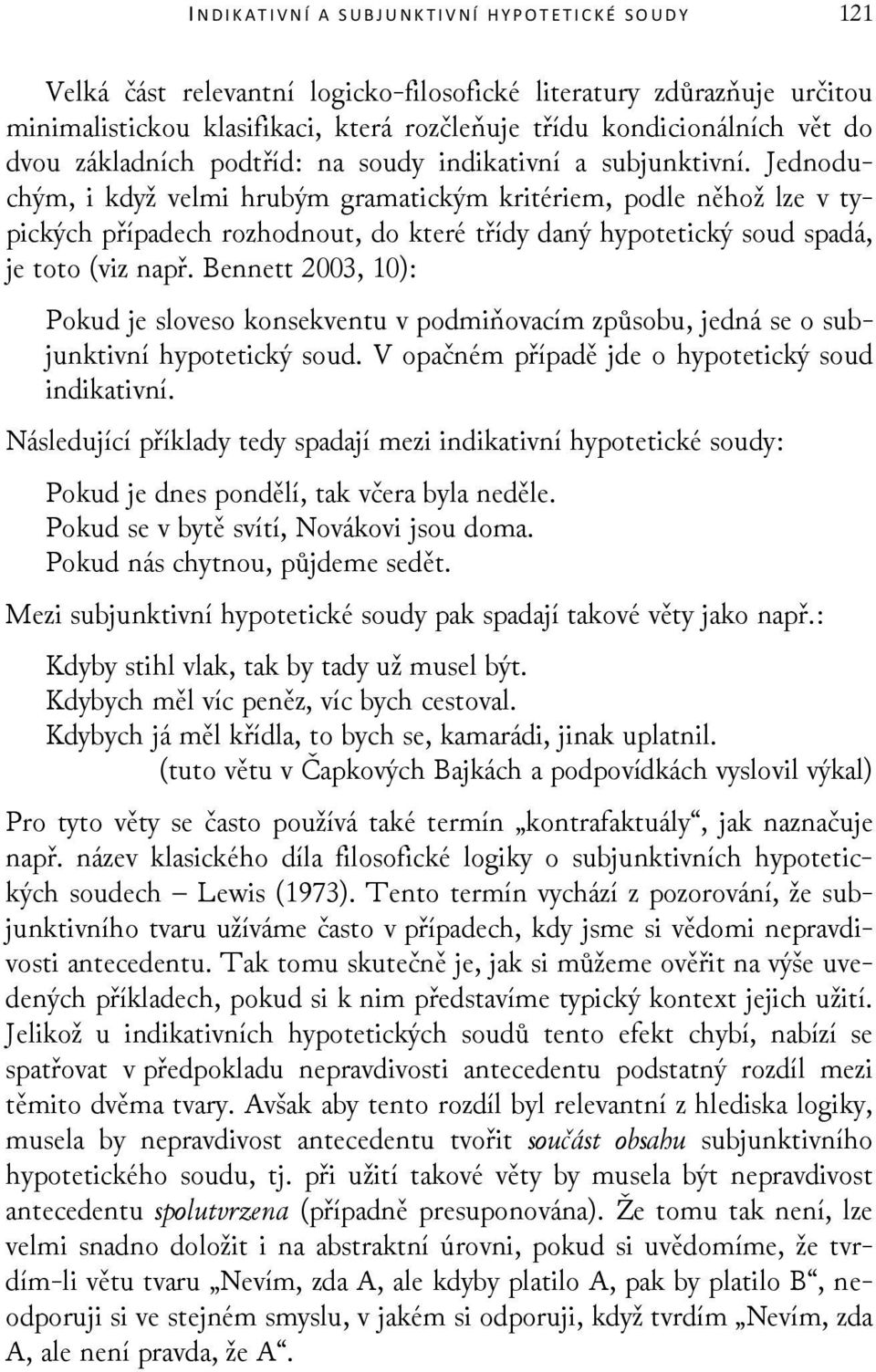 Jednoduchým, i když velmi hrubým gramatickým kritériem, podle něhož lze v typických případech rozhodnout, do které třídy daný hypotetický soud spadá, je toto (viz např.