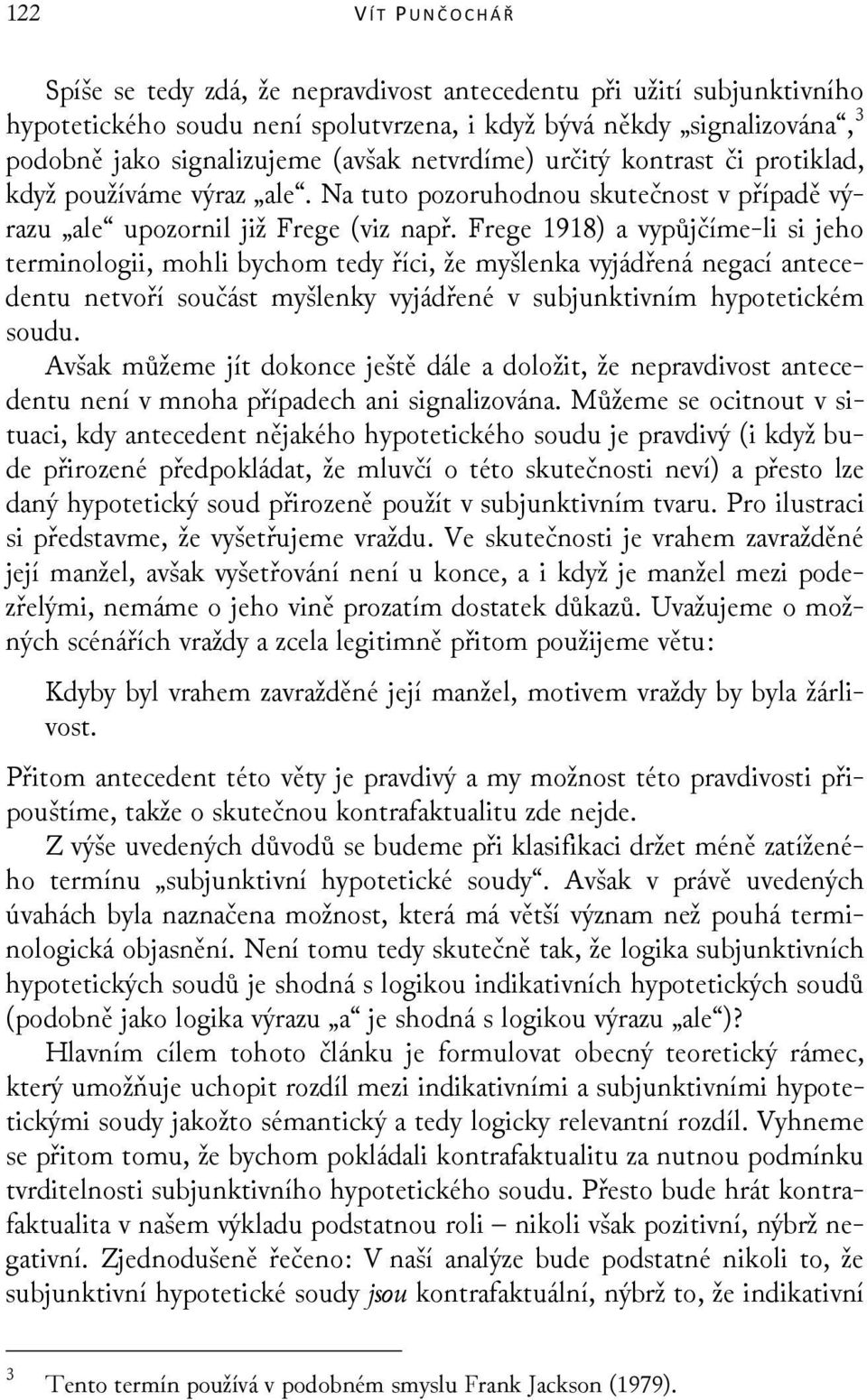 Frege 1918) a vypůjčíme-li si jeho terminologii, mohli bychom tedy říci, že myšlenka vyjádřená negací antecedentu netvoří součást myšlenky vyjádřené v subjunktivním hypotetickém soudu.