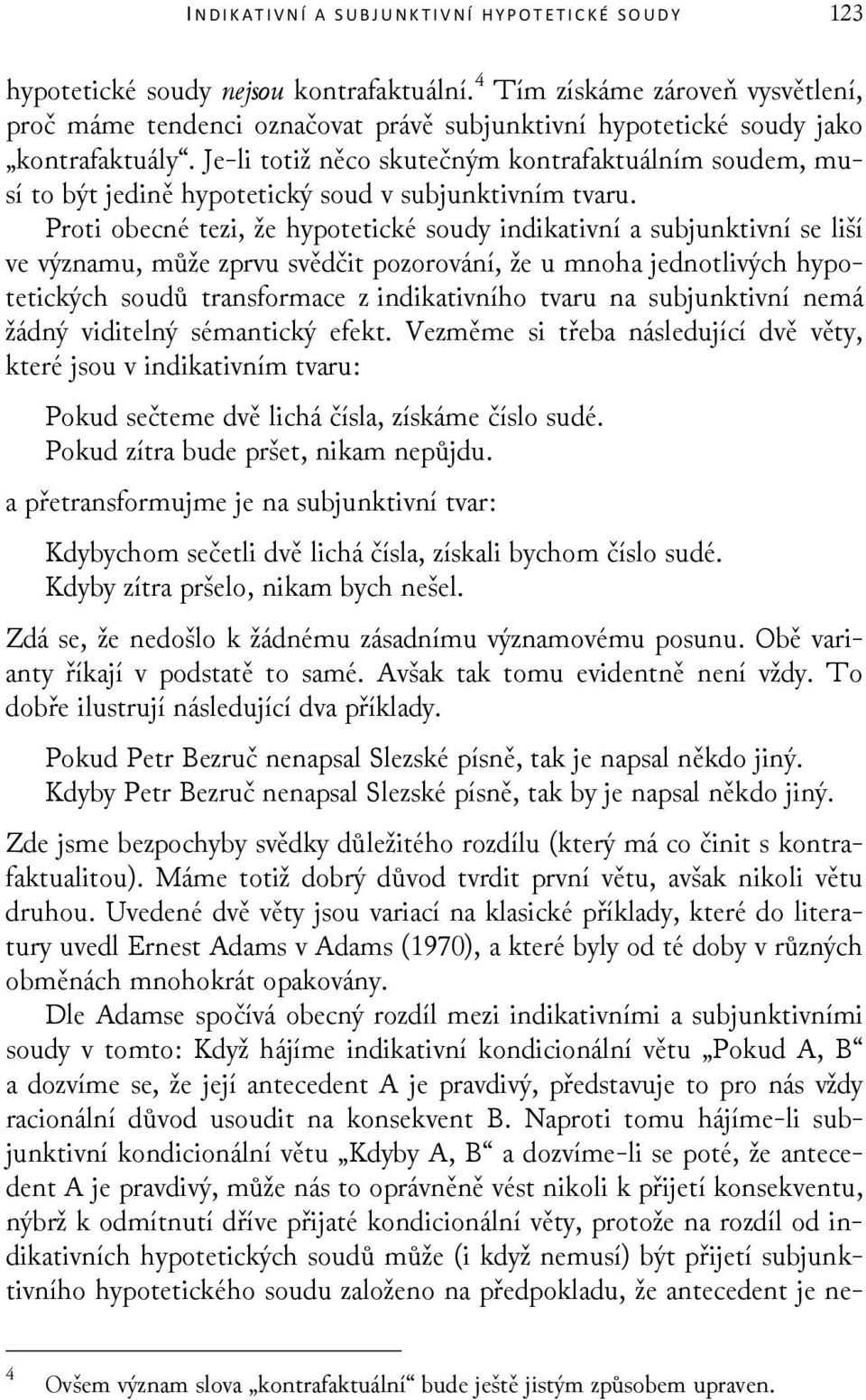 Je-li totiž něco skutečným kontrafaktuálním soudem, musí to být jedině hypotetický soud v subjunktivním tvaru.