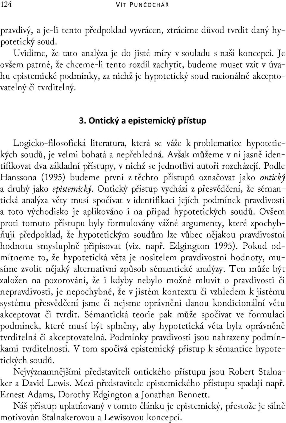 Ontický a epistemický přístup Logicko-filosofická literatura, která se váže k problematice hypotetických soudů, je velmi bohatá a nepřehledná.