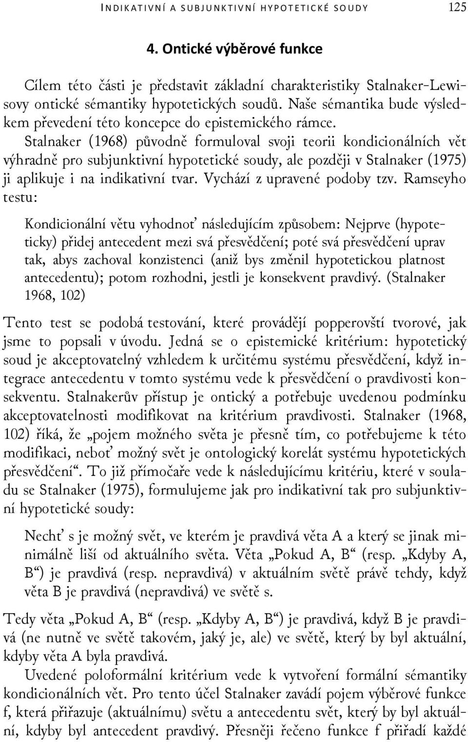 Stalnaker (1968) původně formuloval svoji teorii kondicionálních vět výhradně pro subjunktivní hypotetické soudy, ale později v Stalnaker (1975) ji aplikuje i na indikativní tvar.