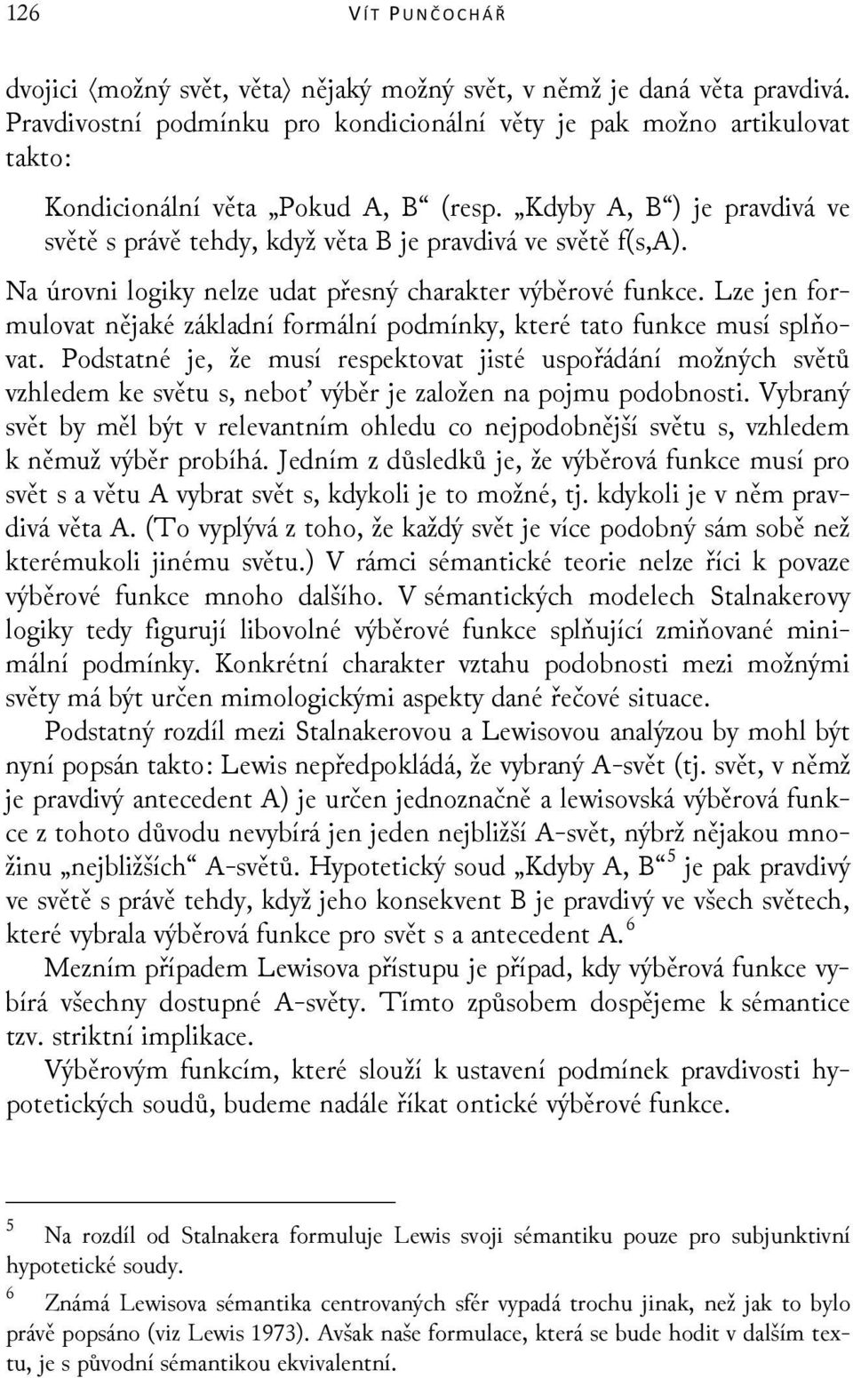 Kdyby A, B ) je pravdivá ve světě s právě tehdy, když věta B je pravdivá ve světě f(s,a). Na úrovni logiky nelze udat přesný charakter výběrové funkce.