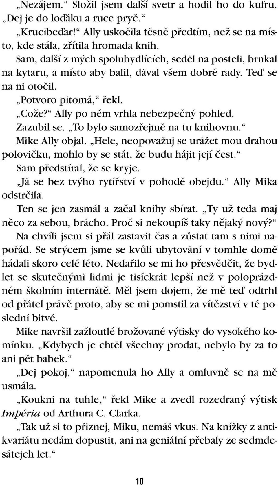 Zazubil se. To bylo samozfiejmû na tu knihovnu. Mike Ally objal. Hele, neopovaïuj se uráïet mou drahou poloviãku, mohlo by se stát, Ïe budu hájit její ãest. Sam pfiedstíral, Ïe se kryje.