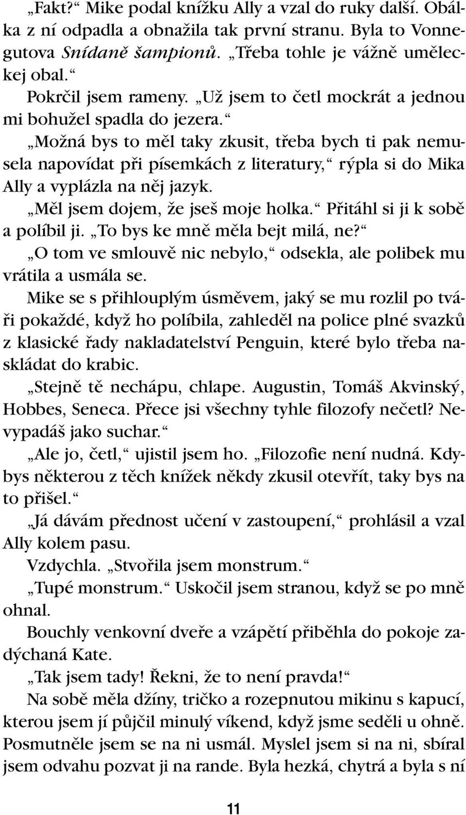 MoÏná bys to mûl taky zkusit, tfieba bych ti pak nemusela napovídat pfii písemkách z literatury, r pla si do Mika Ally a vyplázla na nûj jazyk. Mûl jsem dojem, Ïe jse moje holka.