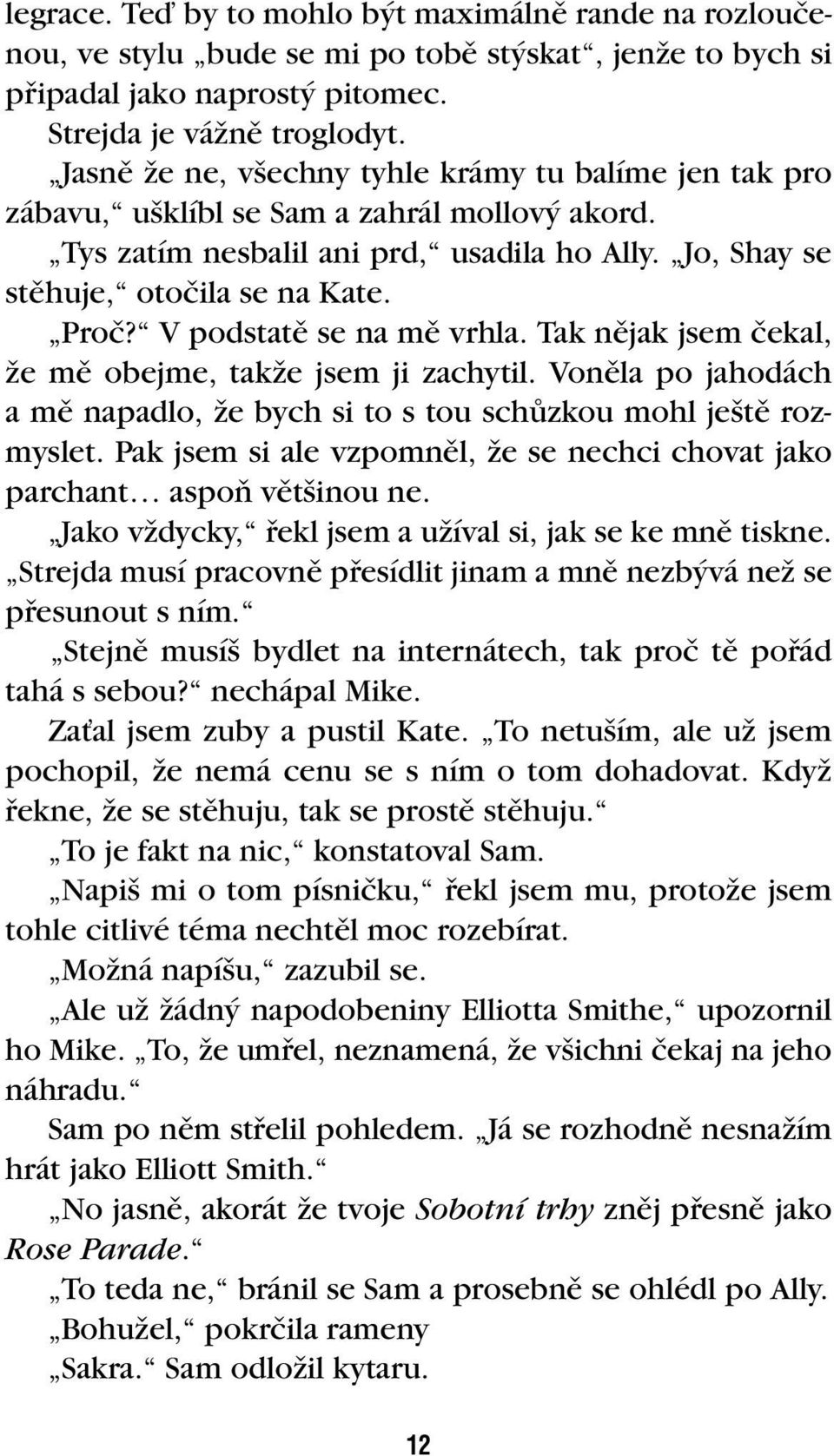 V podstatû se na mû vrhla. Tak nûjak jsem ãekal, Ïe mû obejme, takïe jsem ji zachytil. Vonûla po jahodách a mû napadlo, Ïe bych si to s tou schûzkou mohl je tû rozmyslet.