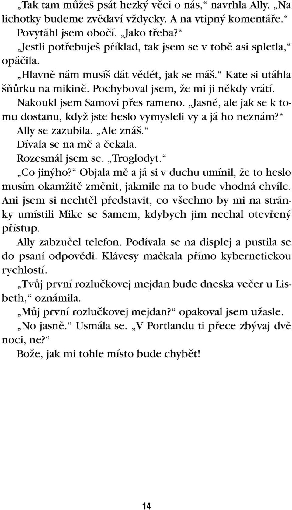 Nakoukl jsem Samovi pfies rameno. Jasnû, ale jak se k tomu dostanu, kdyï jste heslo vymysleli vy a já ho neznám? Ally se zazubila. Ale zná. Dívala se na mû a ãekala. Rozesmál jsem se. Troglodyt.