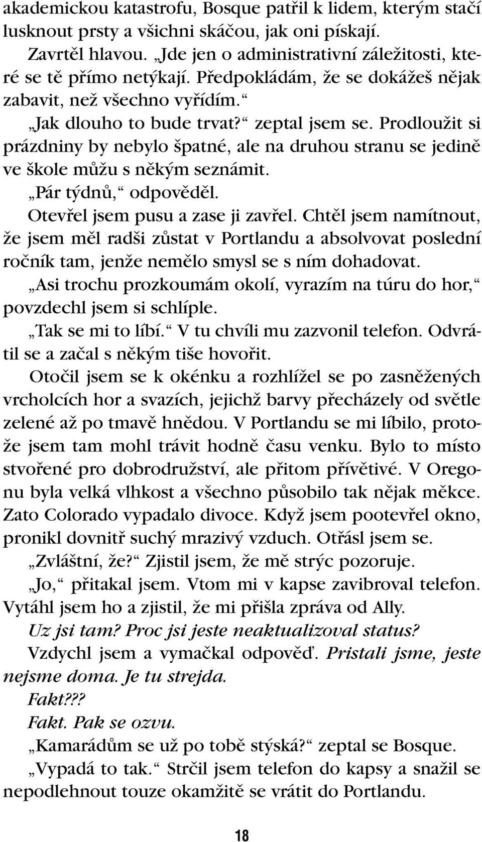 ProdlouÏit si prázdniny by nebylo patné, ale na druhou stranu se jedinû ve kole mûïu s nûk m seznámit. Pár t dnû, odpovûdûl. Otevfiel jsem pusu a zase ji zavfiel.