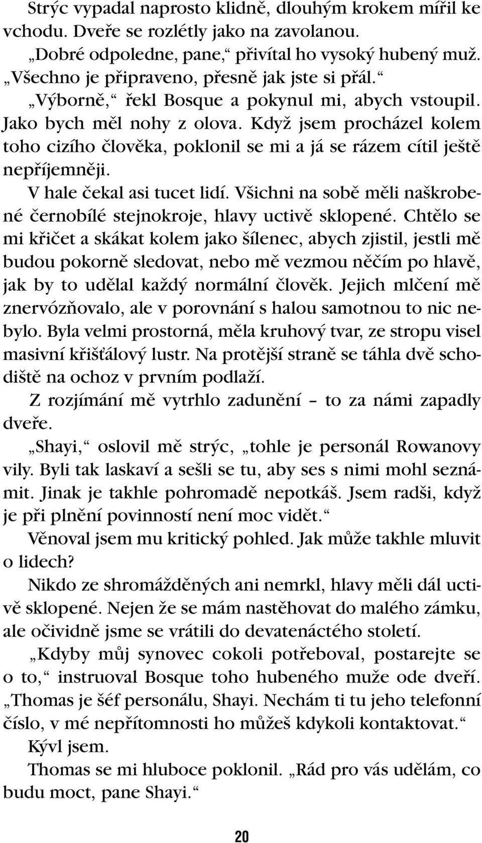 KdyÏ jsem procházel kolem toho cizího ãlovûka, poklonil se mi a já se rázem cítil je tû nepfiíjemnûji. V hale ãekal asi tucet lidí.