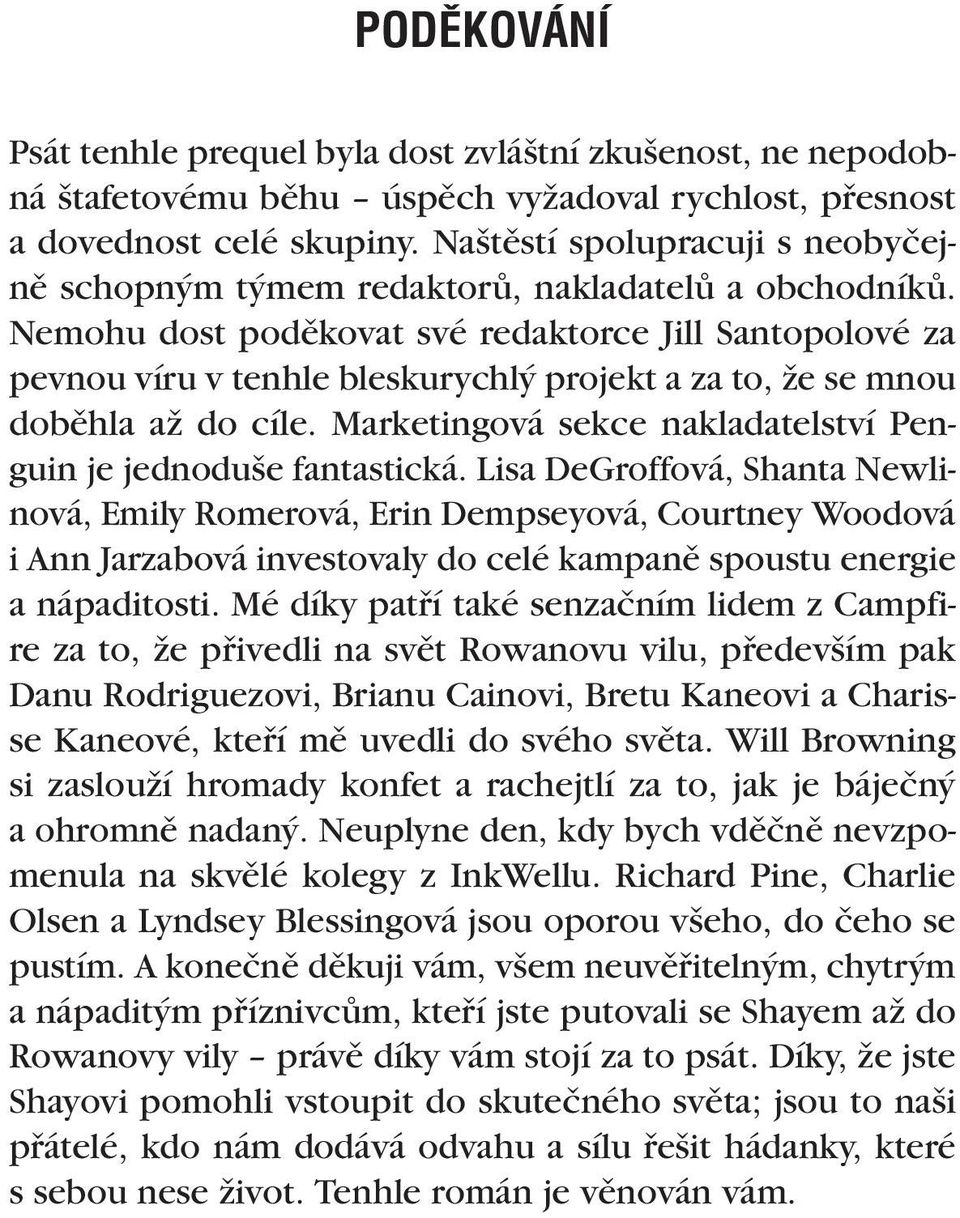 Nemohu dost podûkovat své redaktorce Jill Santopolové za pevnou víru v tenhle bleskurychl projekt a za to, Ïe se mnou dobûhla aï do cíle.