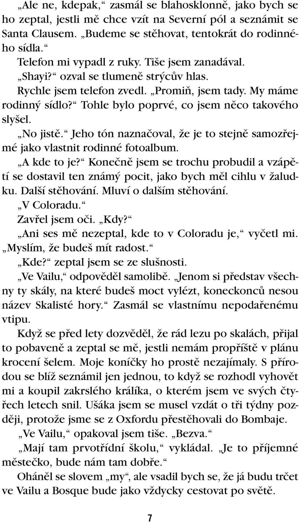 Tohle bylo poprvé, co jsem nûco takového sly el. No jistû. Jeho tón naznaãoval, Ïe je to stejnû samozfiejmé jako vlastnit rodinné fotoalbum. A kde to je?