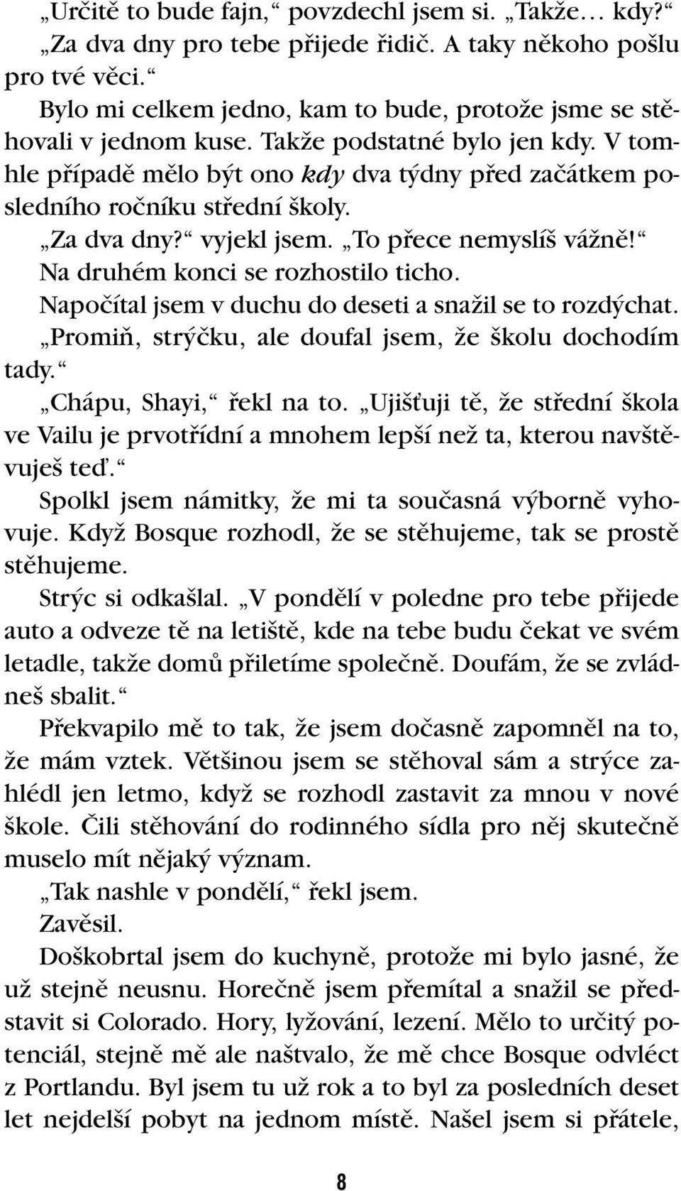 Na druhém konci se rozhostilo ticho. Napoãítal jsem v duchu do deseti a snaïil se to rozd chat. PromiÀ, str ãku, ale doufal jsem, Ïe kolu dochodím tady. Chápu, Shayi, fiekl na to.