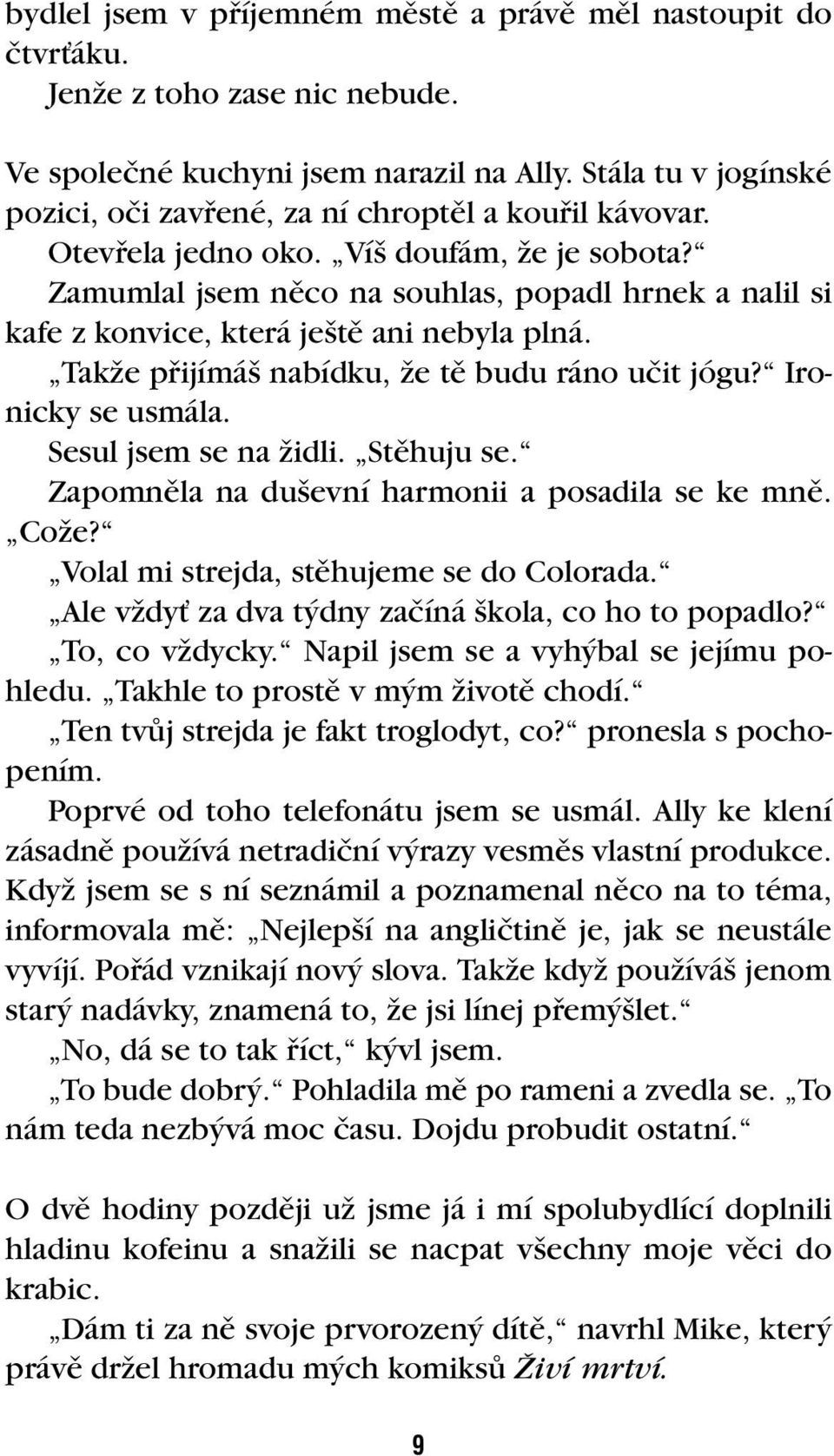 Zamumlal jsem nûco na souhlas, popadl hrnek a nalil si kafe z konvice, která je tû ani nebyla plná. TakÏe pfiijímá nabídku, Ïe tû budu ráno uãit jógu? Ironicky se usmála. Sesul jsem se na Ïidli.