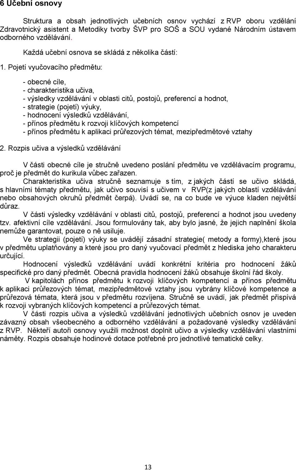 Pojetí vyučovacího předmětu: - obecné cíle, - charakteristika učiva, - výsledky vzdělávání v oblasti citů, postojů, preferencí a hodnot, - strategie (pojetí) výuky, - hodnocení výsledků vzdělávání, -