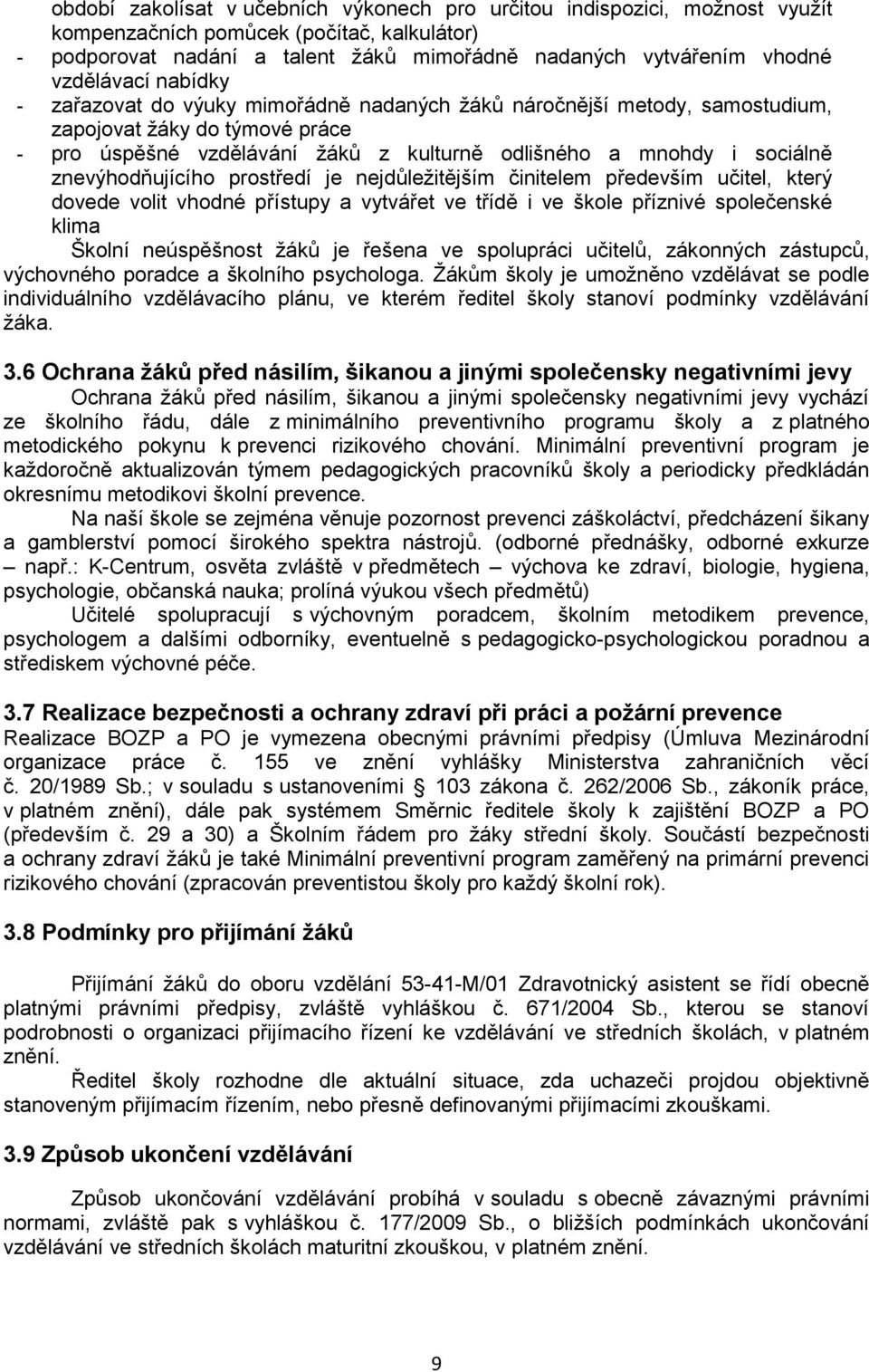 znevýhodňujícího prostředí je nejdůleţitějším činitelem především učitel, který dovede volit vhodné přístupy a vytvářet ve třídě i ve škole příznivé společenské klima Školní neúspěšnost ţáků je