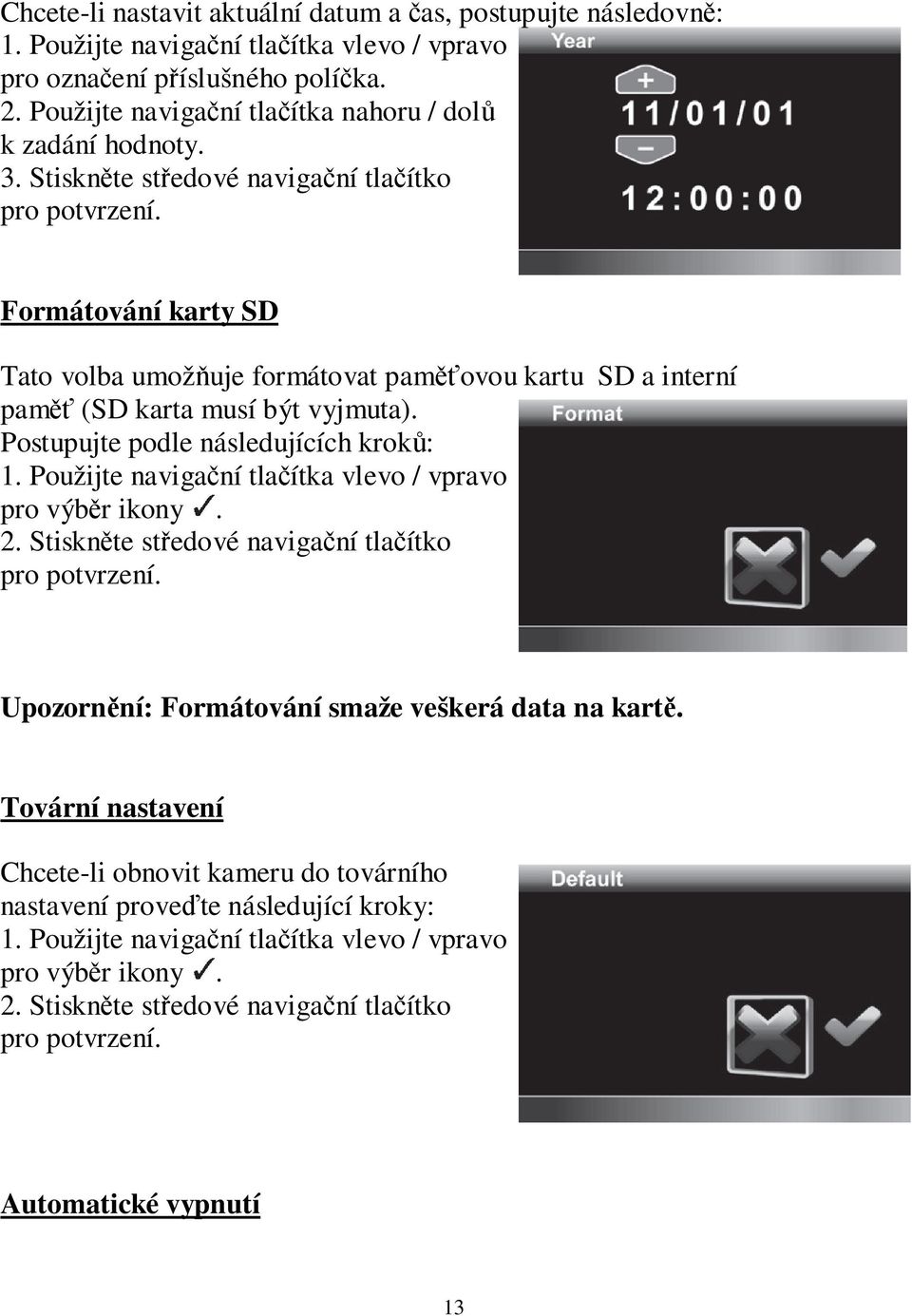 Stiskněte středové navigační tlačítko Formátování karty SD Tato volba umožňuje formátovat paměťovou kartu SD a interní paměť (SD karta musí být vyjmuta).