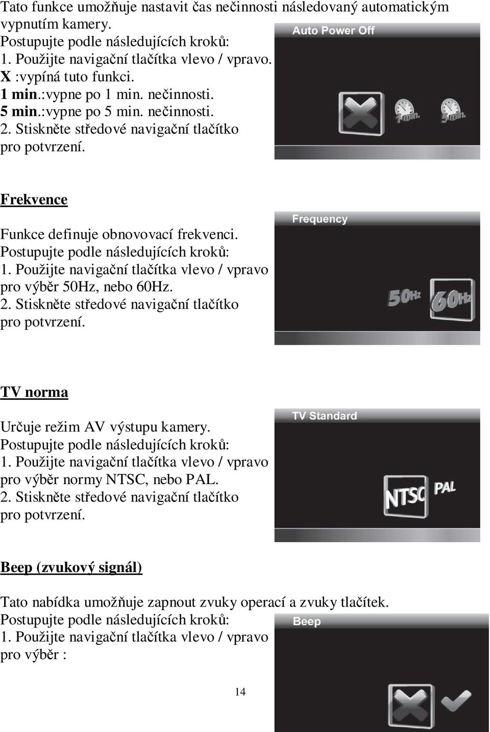 Použijte navigační tlačítka vlevo / vpravo pro výběr 50Hz, nebo 60Hz. TV norma Určuje režim AV výstupu kamery. Postupujte podle následujících kroků: 1.