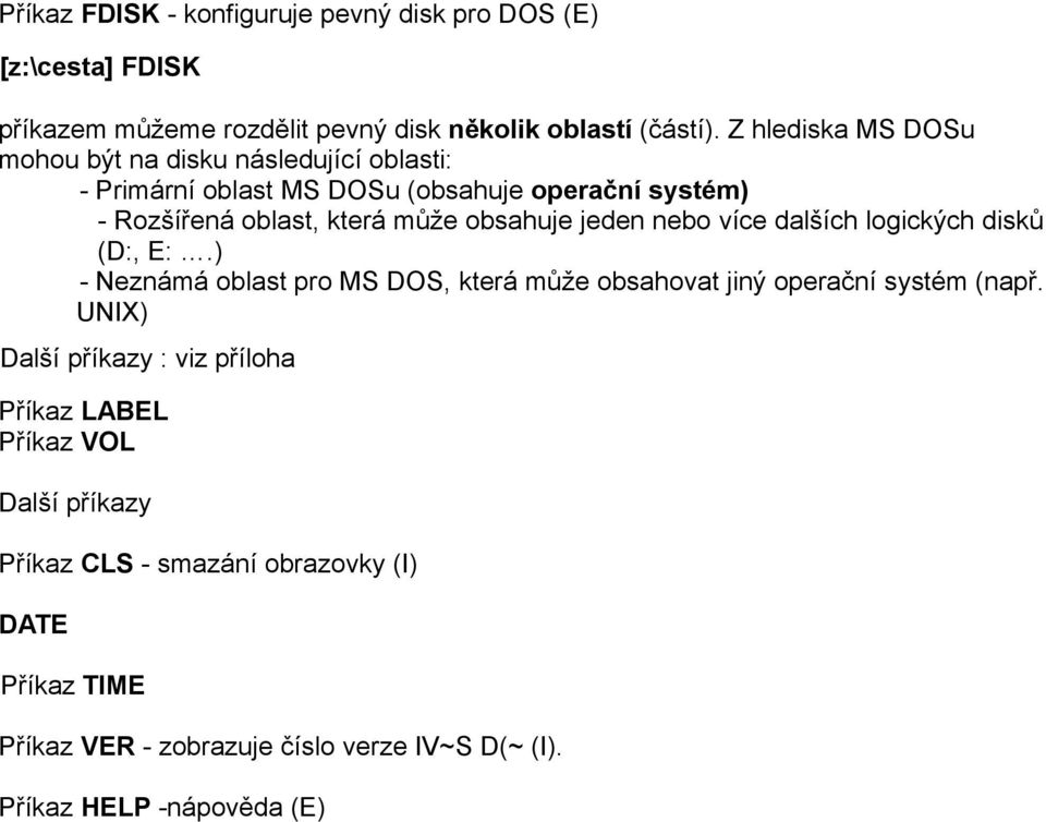 jeden nebo více dalších logických disků (D:, E:.) - Neznámá oblast pro MS DOS, která může obsahovat jiný operační systém (např.