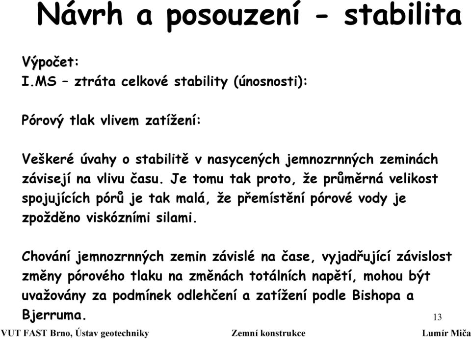 Je tomu tak proto, že průměrná velikost spouících pórů e tak malá, že přemístění pórové vody e zpožděno