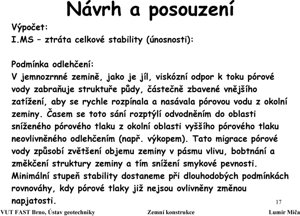 Časem se toto sání rozptýlí odvodněním do oblasti sníženého pórového tlaku z okolní oblasti vyššího pórového tlaku neovlivněného odlehčením (např. výkopem).