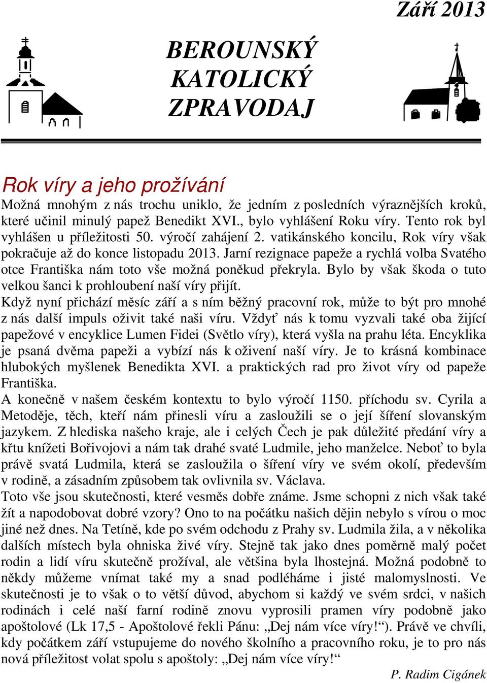 Jarní rezignace papeže a rychlá volba Svatého otce Františka nám toto vše možná poněkud překryla. Bylo by však škoda o tuto velkou šanci k prohloubení naší víry přijít.