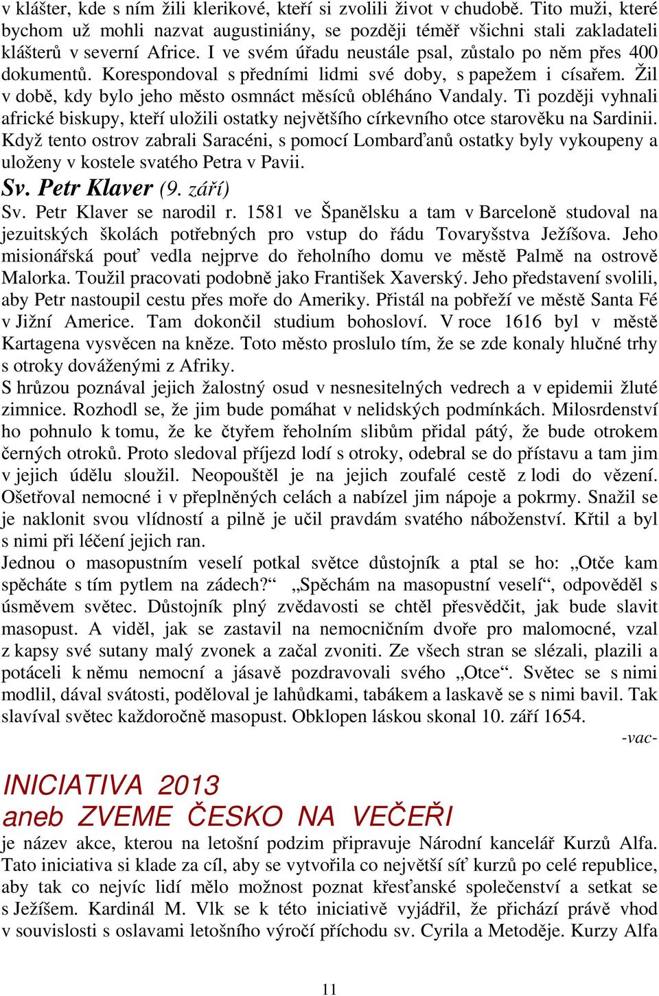 Ti později vyhnali africké biskupy, kteří uložili ostatky největšího církevního otce starověku na Sardinii.