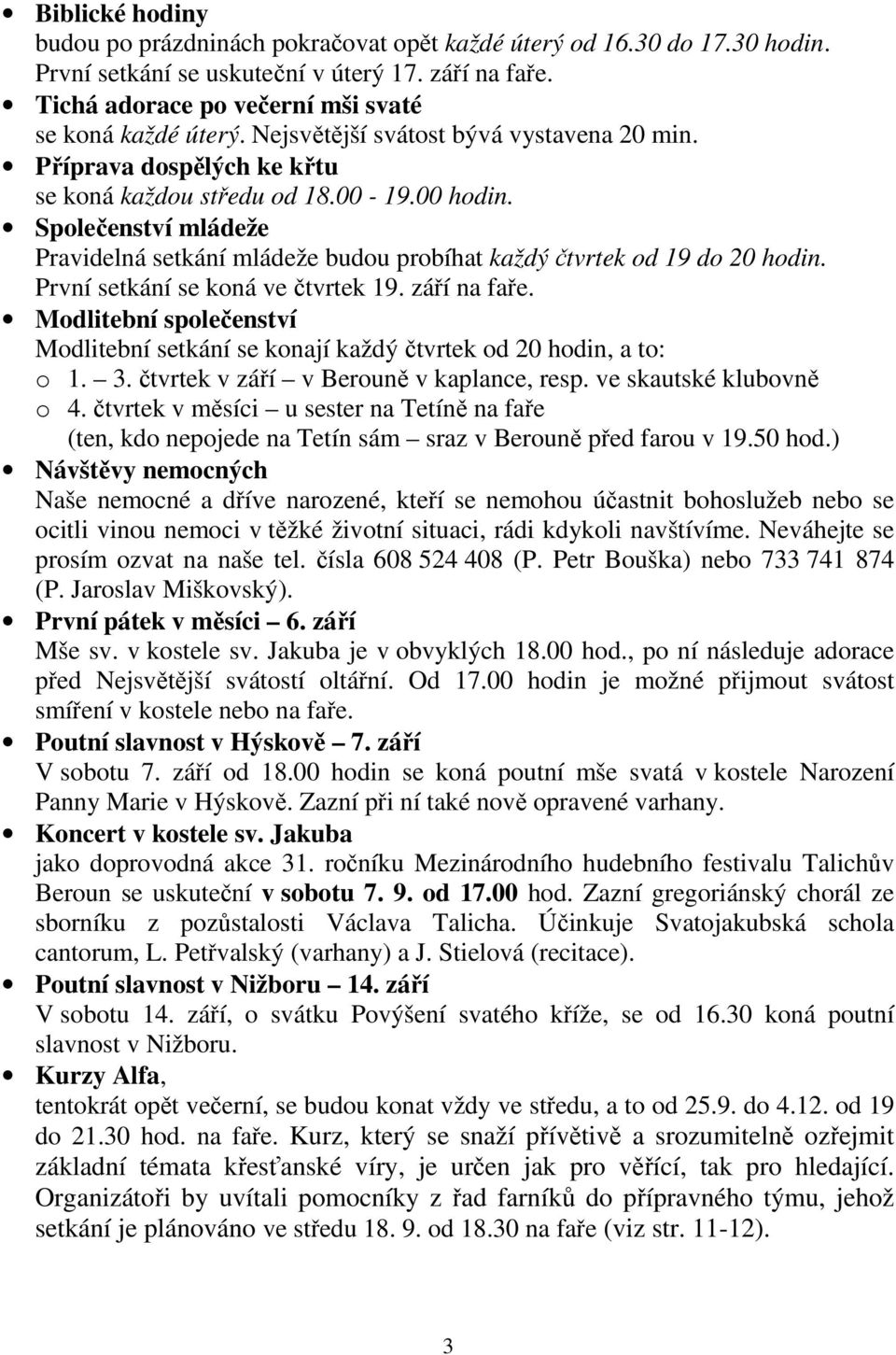 Společenství mládeže Pravidelná setkání mládeže budou probíhat každý čtvrtek od 19 do 20 hodin. První setkání se koná ve čtvrtek 19. září na faře.