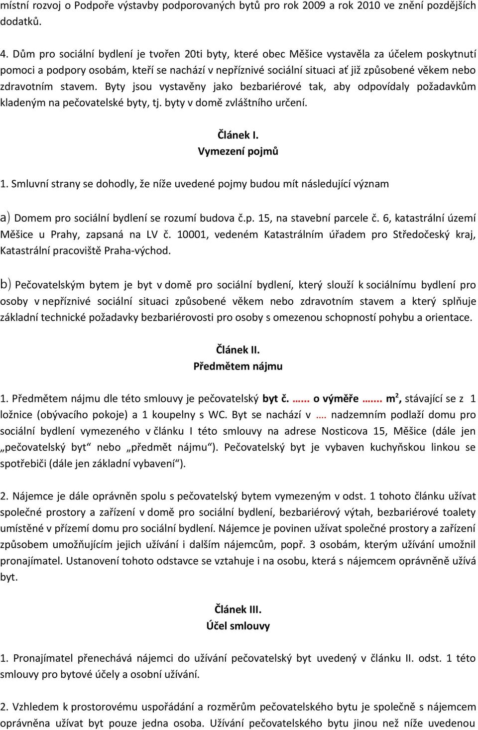 zdravotním stavem. Byty jsou vystavěny jako bezbariérové tak, aby odpovídaly požadavkům kladeným na pečovatelské byty, tj. byty v domě zvláštního určení. Článek I. Vymezení pojmů 1.