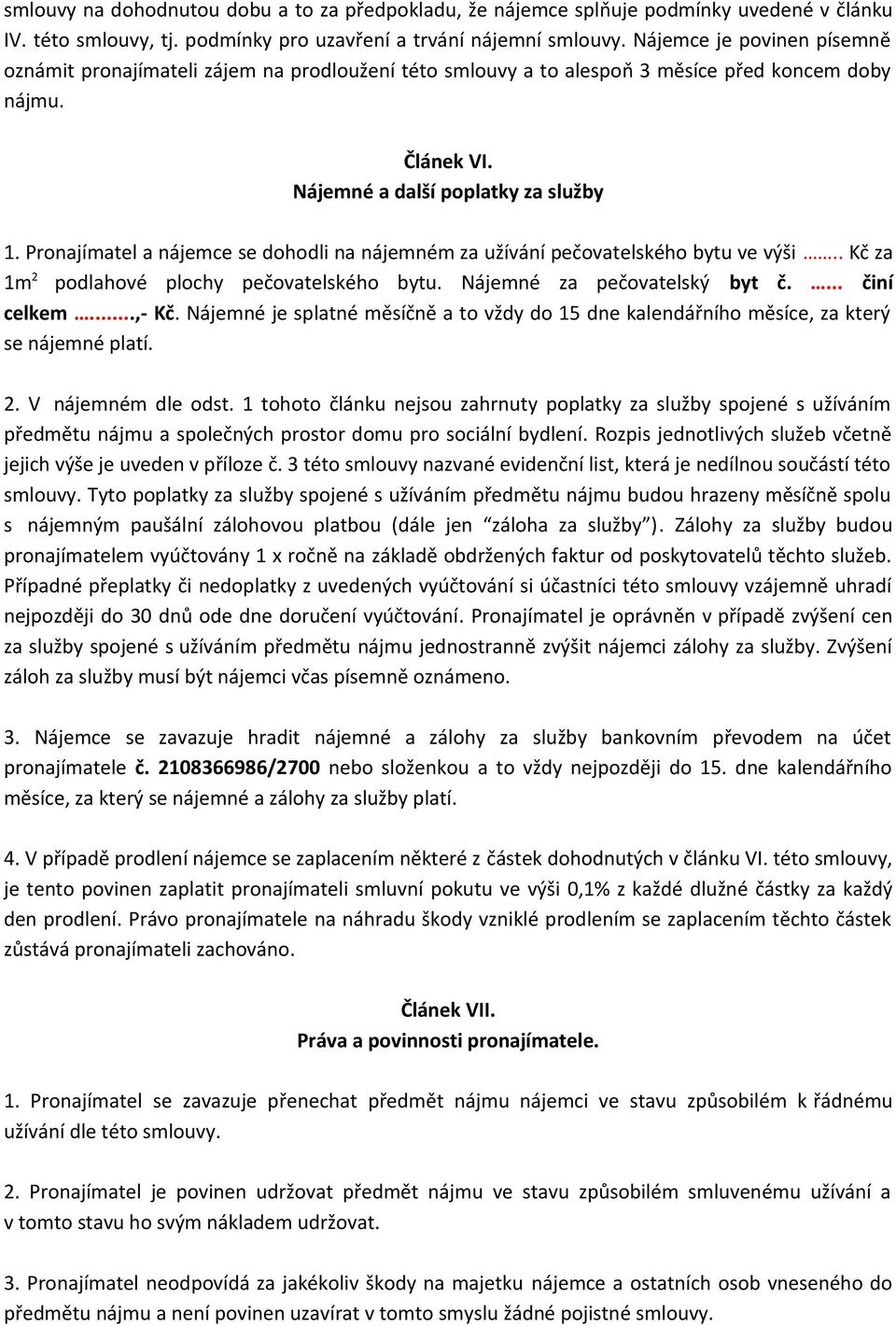 Pronajímatel a nájemce se dohodli na nájemném za užívání pečovatelského bytu ve výši.. Kč za 1m 2 podlahové plochy pečovatelského bytu. Nájemné za pečovatelský byt č.... činí celkem...,- Kč.