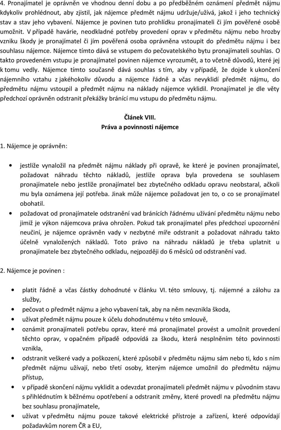 V případě havárie, neodkladné potřeby provedení oprav v předmětu nájmu nebo hrozby vzniku škody je pronajímatel či jím pověřená osoba oprávněna vstoupit do předmětu nájmu i bez souhlasu nájemce.